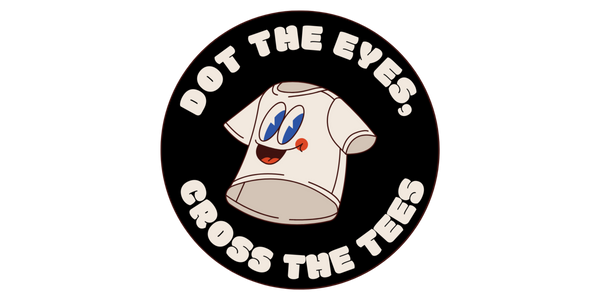 Dot the Eyes, Cross the Tees